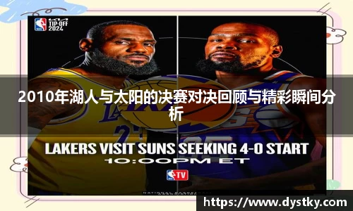 2010年湖人与太阳的决赛对决回顾与精彩瞬间分析