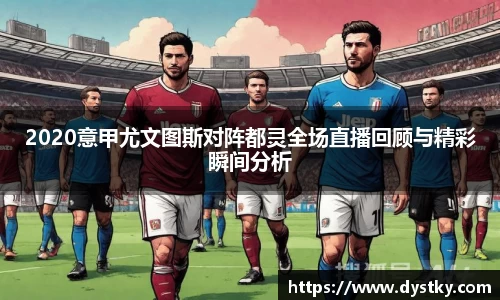2020意甲尤文图斯对阵都灵全场直播回顾与精彩瞬间分析