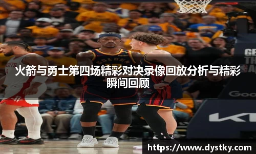 火箭与勇士第四场精彩对决录像回放分析与精彩瞬间回顾