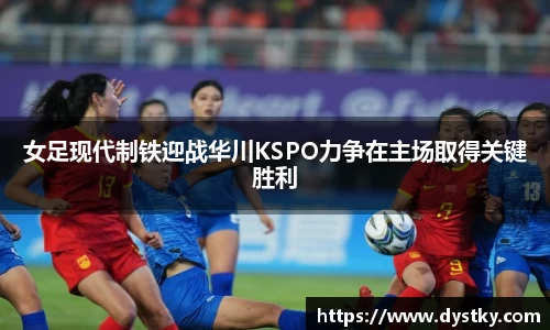 女足现代制铁迎战华川KSPO力争在主场取得关键胜利