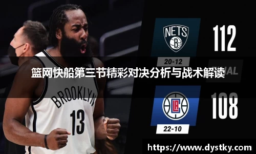 篮网快船第三节精彩对决分析与战术解读